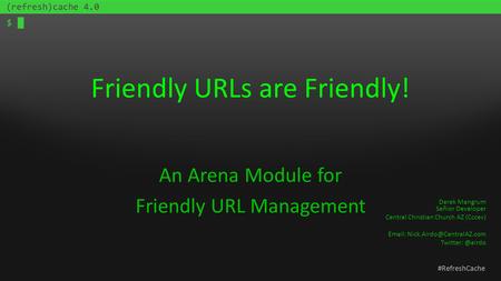 Friendly URLs are Friendly! An Arena Module for Friendly URL Management Derek Mangrum Señior Developer Central Christian Church AZ (Cccev)