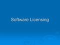 Software Licensing. Software License  Software Licenses are agreements between the user and the software developer.  The user accepts this agreement.