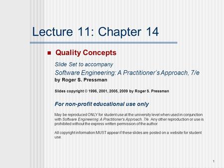 1 Lecture 11: Chapter 14 Quality Concepts Slide Set to accompany Software Engineering: A Practitioner’s Approach, 7/e by Roger S. Pressman Slides copyright.