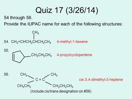 Quiz 17 (3/26/14) 54 through 56. Provide the IUPAC name for each of the following structures: CH 3 54. CH 2 =CHCH 2 CHCH 2 CH 3 4-methyl-1-hexene 55. CH.