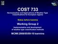 COST 733 Harmonisation and Applications of Weather Type Classifications for European regions Status before Ioannina Working Group 2 Implementation and.