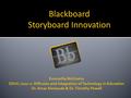 Emmorfia McKinstry EDUC-7101-2: Diffusion and Integration of Technology in Education Dr. Amar Almasude & Dr. Timothy Powell Blackboard Storyboard Innovation.