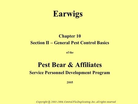 Earwigs Chapter 10 Section II – General Pest Control Basics of the Pest Bear & Affiliates Service Personnel Development Program 2005 2005-2006,