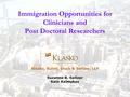 Immigration Opportunities for Clinicians and Post Doctoral Researchers Klasko, Rulon, Stock & Seltzer, LLP Suzanne B. Seltzer Kate Kalmykov Philadelphia.