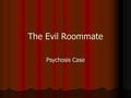 The Evil Roommate Psychosis Case. Presentation Mr. P is an 87 year old male Mr. P is an 87 year old male Multiple medical problems Multiple medical problems.