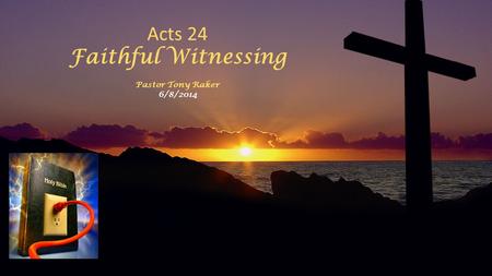 Acts 24 Faithful Witnessing Pastor Tony Raker 6/8/2014.