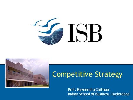 Competitive Strategy Prof. Raveendra Chittoor Indian School of Business, Hyderabad.