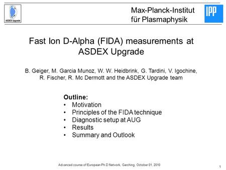 1 Fast Ion D-Alpha (FIDA) measurements at ASDEX Upgrade B. Geiger, M. Garcia Munoz, W. W. Heidbrink, G. Tardini, V. Igochine, R. Fischer, R. Mc Dermott.