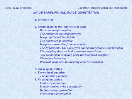 Digital image processing Chapter 3. Image sampling and quantization IMAGE SAMPLING AND IMAGE QUANTIZATION 1. Introduction 2. Sampling in the two-dimensional.