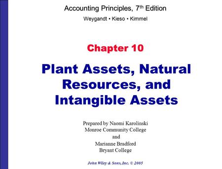 John Wiley & Sons, Inc. © 2005 Chapter 10 Plant Assets, Natural Resources, and Intangible Assets Prepared by Naomi Karolinski Monroe Community College.