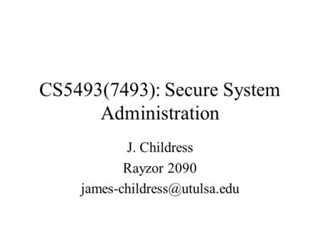 CS5493(7493): Secure System Administration J. Childress Rayzor 2090