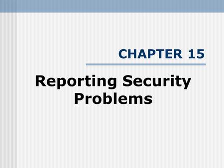 CHAPTER 15 Reporting Security Problems. INTRODUCTION There are two choices that can be made when you find a security problem in some software, hardware.