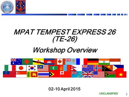 UNCLASSIFIED MPAT TEMPEST EXPRESS 26 (TE-26) Workshop Overview 02-10 April 2015 1.