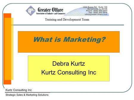 Training and Development Team What is Marketing? Debra Kurtz Kurtz Consulting Inc.