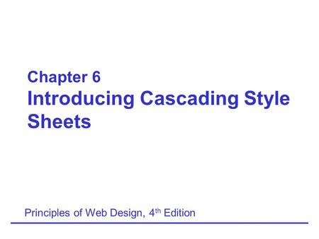 Chapter 6 Introducing Cascading Style Sheets Principles of Web Design, 4 th Edition.