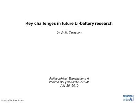 Key challenges in future Li-battery research by J.-M. Tarascon Philosophical Transactions A Volume 368(1923):3227-3241 July 28, 2010 ©2010 by The Royal.