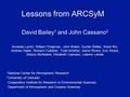 Lessons from ARCSyM David Bailey 1 and John Cassano 2 Amanda Lynch, William Chapman, John Walsh, Gunter Weller, Wanli Wu, Andrew Slater, Richard Cullather,