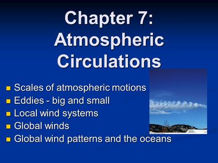 Chapter 7: Atmospheric Circulations Scales of atmospheric motions Scales of atmospheric motions Eddies - big and small Eddies - big and small Local wind.