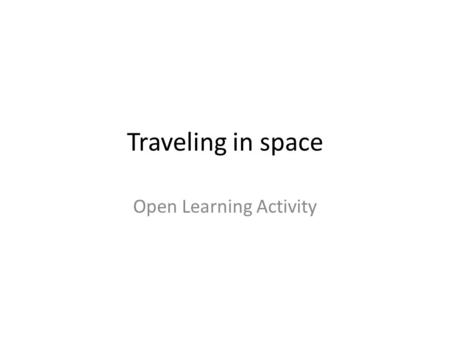 Traveling in space Open Learning Activity. The day before Ask each group to bring in 3 balls of different sizes or colours – tennis ball, table tennis.