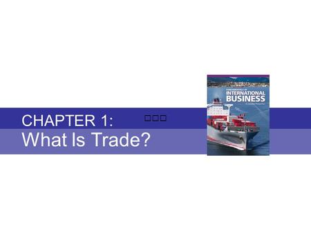 Chapter 1: WHAT IS TRADE? Fundamentals of International Business Copyright © 2010 Thompson Educational Publishing, Inc. - - - - - - - - - - - - - - - -