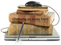 Choosing an essay topic. Your main objective should be to end up with a topic that is neither too broad nor too narrow for the purposes of your assignment.