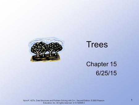 Nyhoff, ADTs, Data Structures and Problem Solving with C++, Second Edition, © 2005 Pearson Education, Inc. All rights reserved. 0-13-140909-3 1 Trees Chapter.