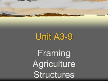 Unit A3-9 Framing Agriculture Structures Problem Area 3 Construction Systems.