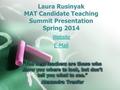 Laura Rusinyak MAT Candidate Teaching Summit Presentation Spring 2014 Website E-Mail.