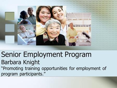 Senior Employment Program Barbara Knight “Promoting training opportunities for employment of program participants.”