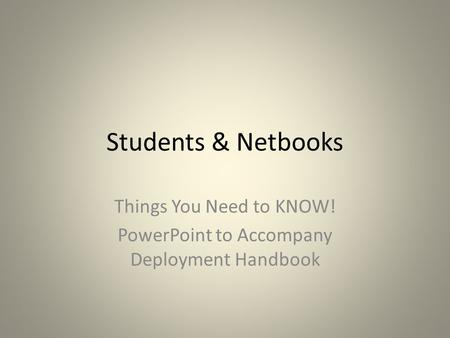 Students & Netbooks Things You Need to KNOW! PowerPoint to Accompany Deployment Handbook.