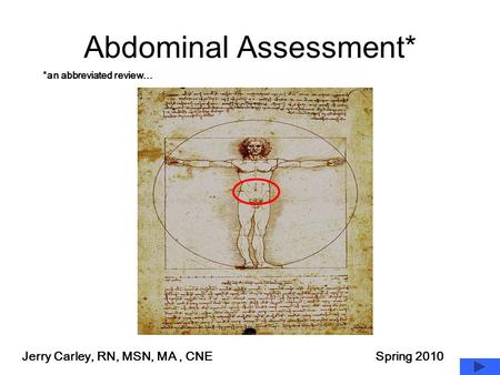 Abdominal Assessment* Jerry Carley, RN, MSN, MA, CNE Spring 2010 *an abbreviated review…