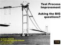 Test Process Improvement Asking the BIG questions? Graham Thomas 4 th Test Management Summit Institute of Directors 27 th January 2010.