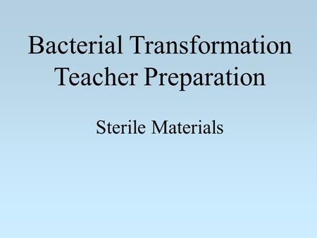 Bacterial Transformation Teacher Preparation Sterile Materials.