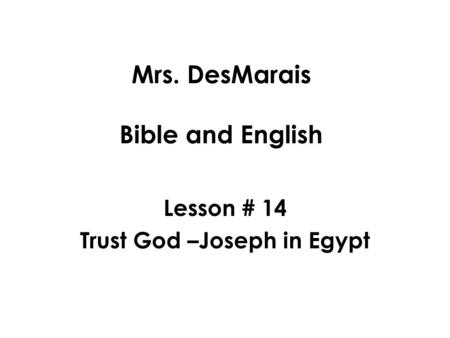 Mrs. DesMarais Bible and English Lesson # 14 Trust God –Joseph in Egypt.