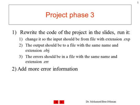 Dr. Mohamed Ben Othman 1 Project phase 3 1)Rewrite the code of the project in the slides, run it: 1)change it so the input should be from file with extension.exp.