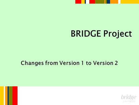 BRIDGE Project Changes from Version 1 to Version 2.