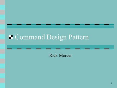 1 Command Design Pattern Rick Mercer. Command Design Pattern The Command Pattern encapsulates a request as an object, thereby letting you queue commands,