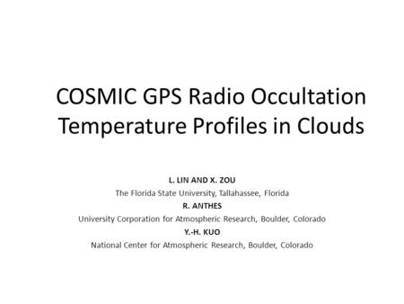 COSMIC GPS Radio Occultation Temperature Profiles in Clouds L. LIN AND X. ZOU The Florida State University, Tallahassee, Florida R. ANTHES University Corporation.