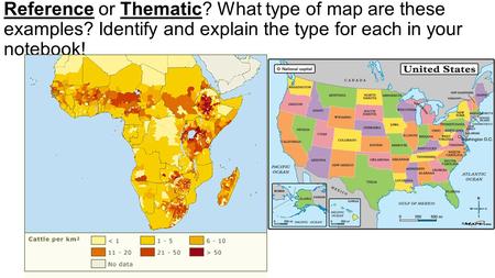 Reference or Thematic? What type of map are these examples? Identify and explain the type for each in your notebook!