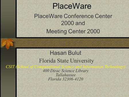 PlaceWare PlaceWare Conference Center 2000 and Meeting Center 2000 Hasan Bulut Florida State University CSIT (School of Computational Science and Information.