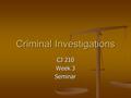 Criminal Investigations CJ 210 Week 3 Seminar. Week 2, Questions??? Does anyone have any questions concerning week 2? Does anyone have any questions concerning.