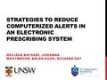 STRATEGIES TO REDUCE COMPUTERIZED ALERTS IN AN ELECTRONIC PRESCRIBING SYSTEM MELISSA BAYSARI, JOHANNA WESTBROOK, BRIAN EGAN, RICHARD DAY.