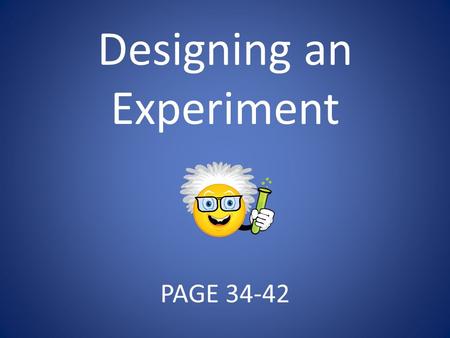 Designing an Experiment PAGE 34-42. Essential Question How do you conduct scientific inquiry?