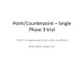 Point/Counterpoint – Single Phase 3 trial POINT: A single phase 3 trial is often insufficient Brian Smith, Amgen, Inc.