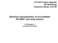 Electrical characteristics of un-irradiated ATLAS07 mini strip sensors A.Chilingarov, Lancaster University ATLAS Tracker Upgrade UK Workshop Coseners House,