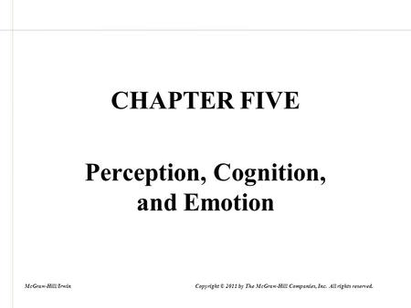 CHAPTER FIVE Perception, Cognition, and Emotion McGraw-Hill/Irwin Copyright © 2011 by The McGraw-Hill Companies, Inc. All rights reserved.