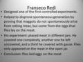 Franseco Redi Designed one of the first controlled experiments. Helped to disprove spontaneous generation by proving that maggots do not spontaneously.