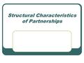 Structural Characteristics of Partnerships. Definition of Partnership Systems of formalized cooperation. Legally binding arrangement or informal understanding.