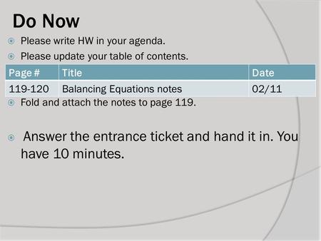 Do Now  Please write HW in your agenda.  Please update your table of contents.  Fold and attach the notes to page 119.  Answer the entrance ticket.