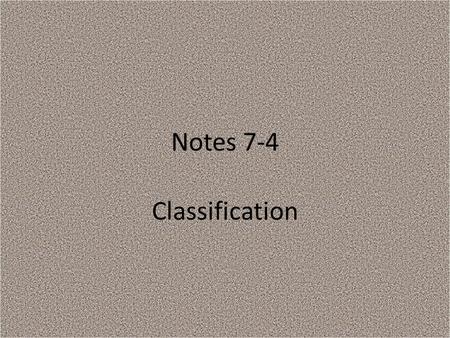 Notes 7-4 Classification. taxonomy Study of how living things are classified.